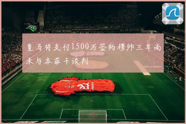 皇马将支付1500万签约穆帅三年尚未与本菲卡谈判